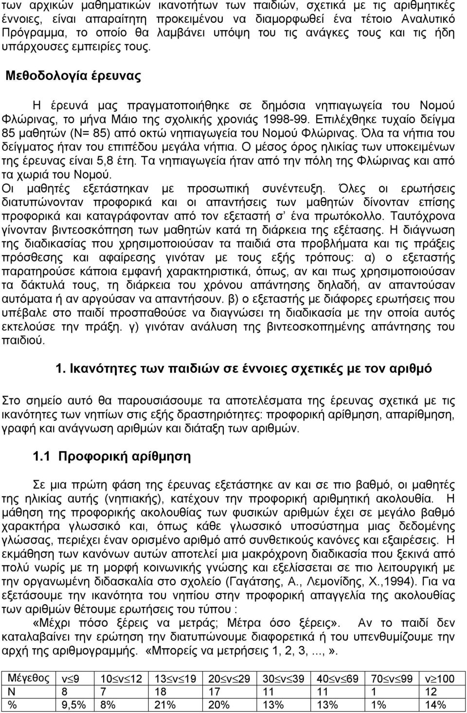 Επιλέχθηκε τυχαίο δείγμα 85 μαθητών (Ν= 85) από οκτώ νηπιαγωγεία του Νομού Φλώρινας. Όλα τα νήπια του δείγματος ήταν του επιπέδου μεγάλα νήπια.