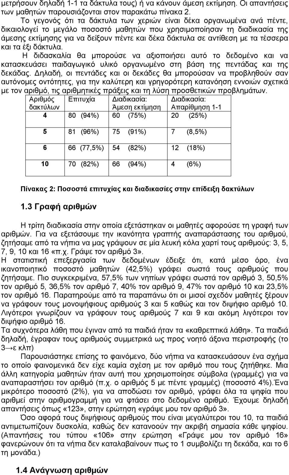 σε αντίθεση με τα τέσσερα και τα έξι δάκτυλα. Η διδασκαλία θα μπορούσε να αξιοποιήσει αυτό το δεδομένο και να κατασκευάσει παιδαγωγικό υλικό οργανωμένο στη βάση της πεντάδας και της δεκάδας.