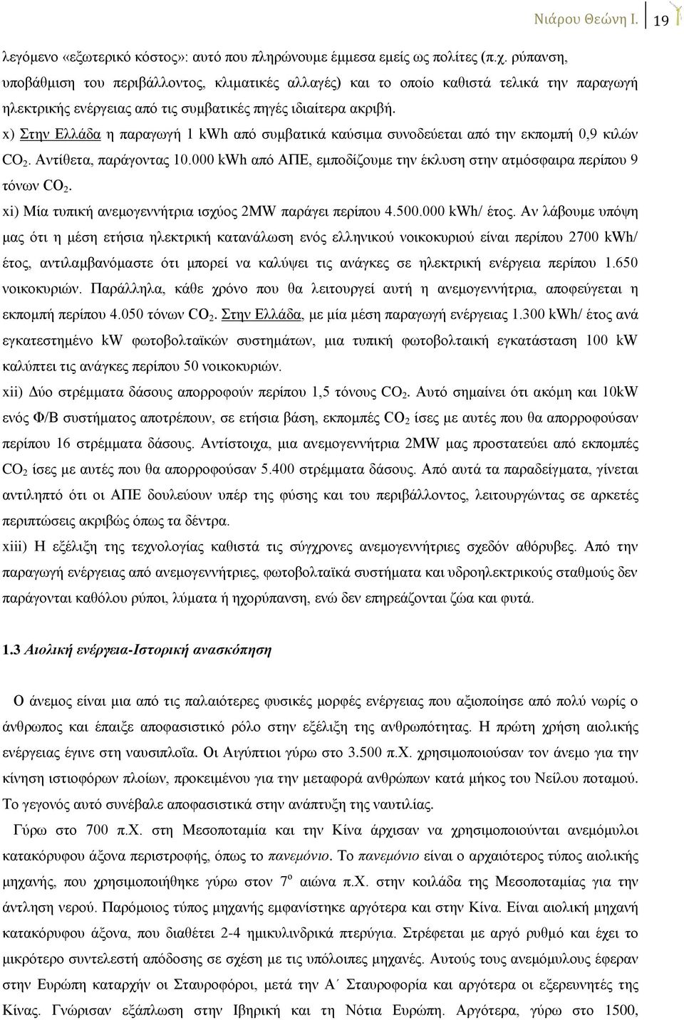 x) Στην Ελλάδα η παραγωγή 1 kwh από συμβατικά καύσιμα συνοδεύεται από την εκπομπή 0,9 κιλών CO 2. Αντίθετα, παράγοντας 10.000 kwh από ΑΠΕ, εμποδίζουμε την έκλυση στην ατμόσφαιρα περίπου 9 τόνων CO 2.