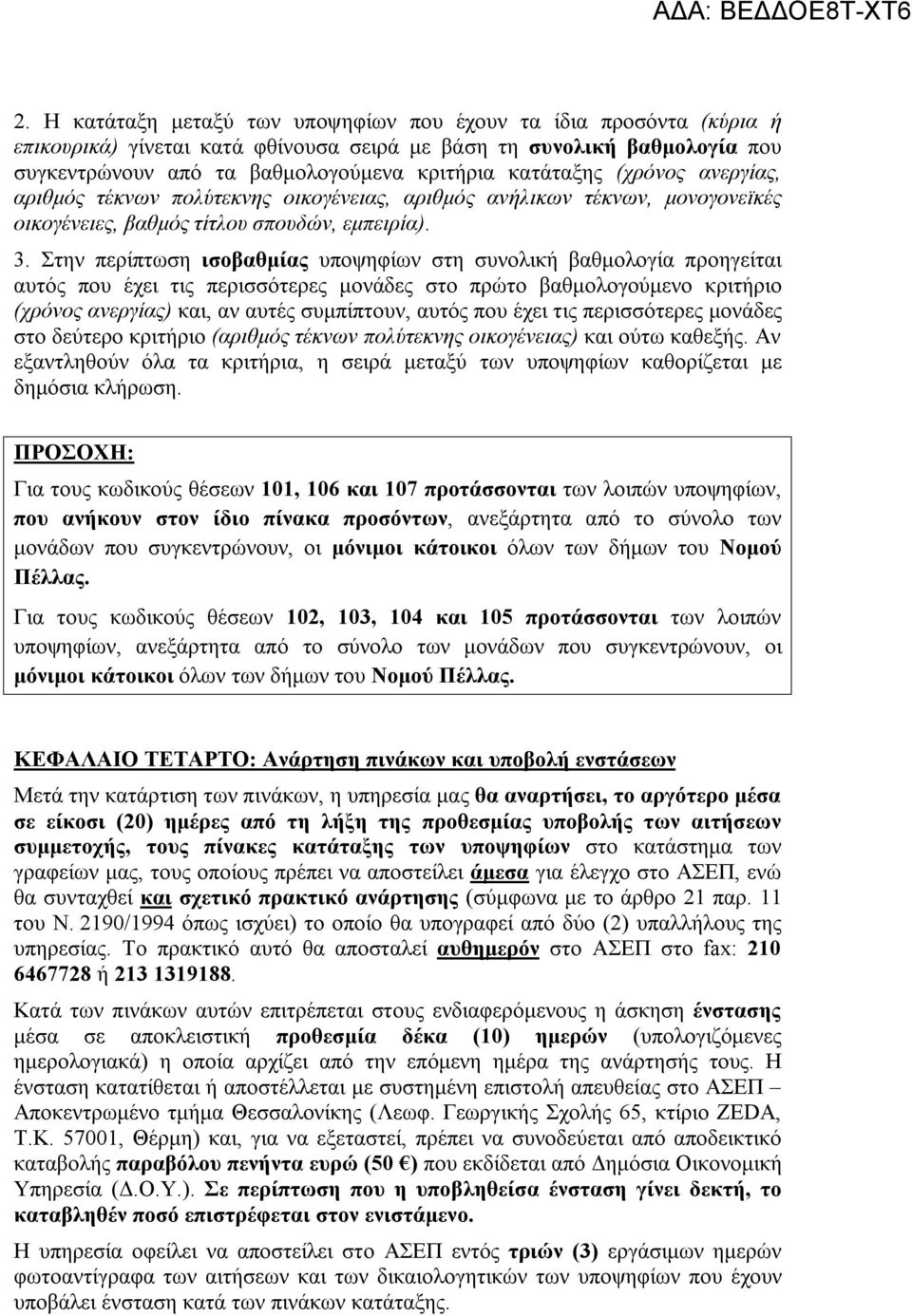 Στην περίπτωση ισοβαθμίας υποψηφίων στη συνολική βαθμολογία προηγείται αυτός που έχει τις περισσότερες μονάδες στο πρώτο βαθμολογούμενο κριτήριο (χρόνος ανεργίας) και, αν αυτές συμπίπτουν, αυτός που