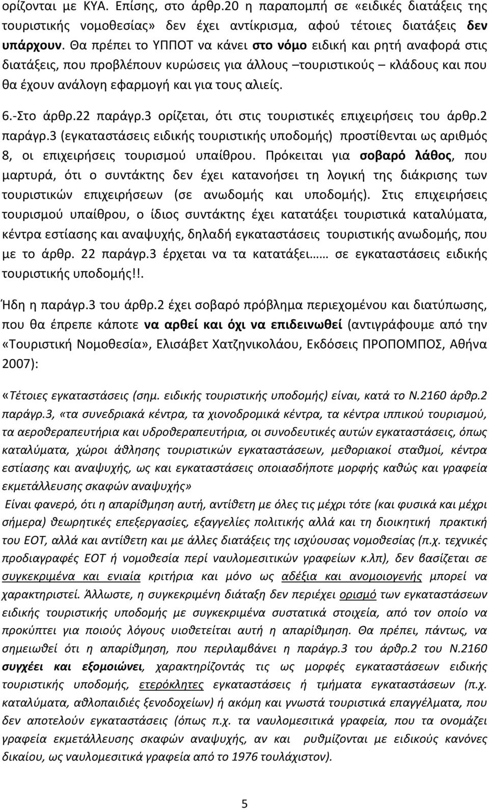 22 παράγρ.3 ορίζεται, ότι στις τουριστικές επιχειρήσεις του άρθρ.2 παράγρ.3 (εγκαταστάσεις ειδικής τουριστικής υποδομής) προστίθενται ως αριθμός 8, οι επιχειρήσεις τουρισμού υπαίθρου.