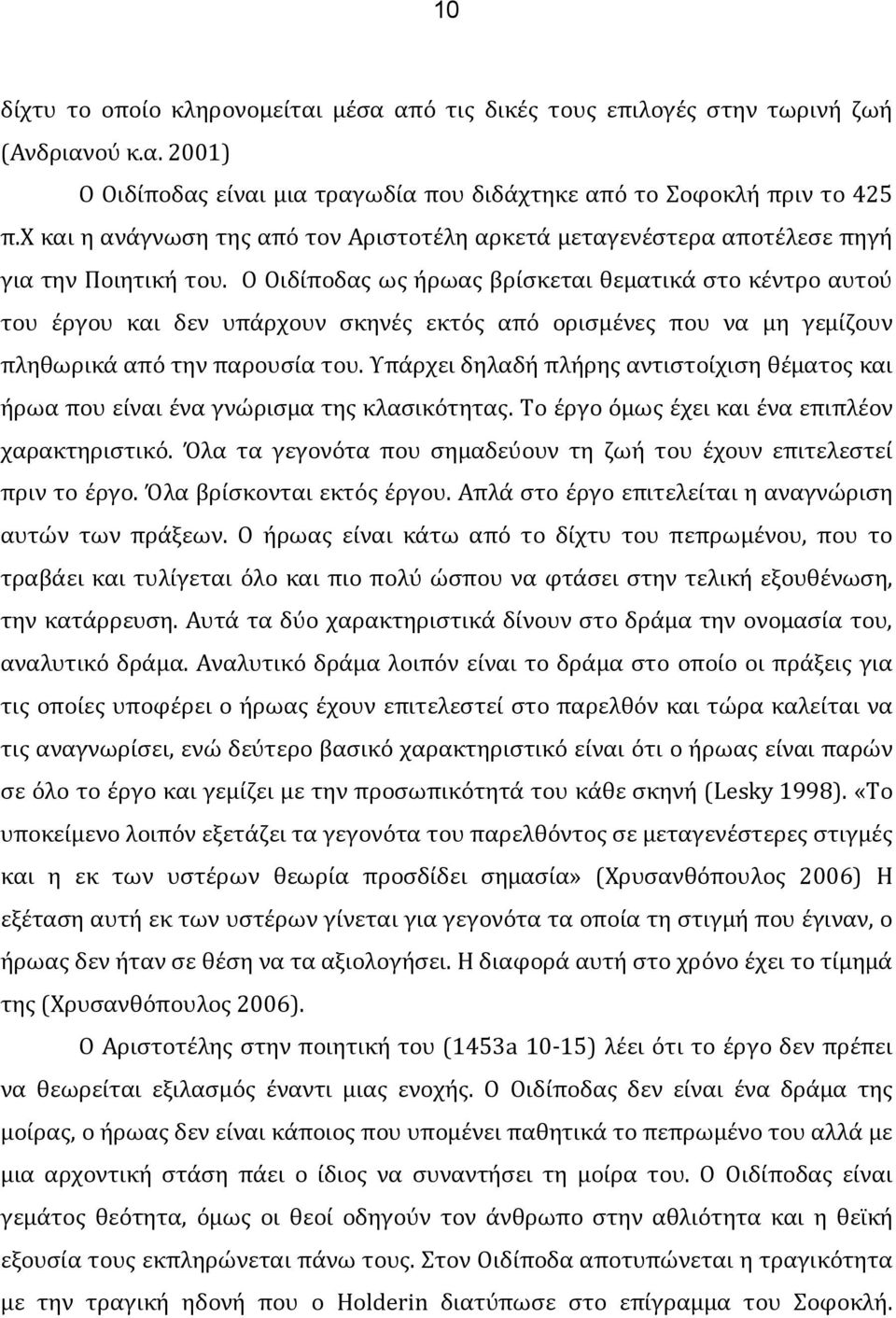 Ο Οιδίποδας ως ήρωας βρίσκεται θεματικά στο κέντρο αυτού του έργου και δεν υπάρχουν σκηνές εκτός από ορισμένες που να μη γεμίζουν πληθωρικά από την παρουσία του.