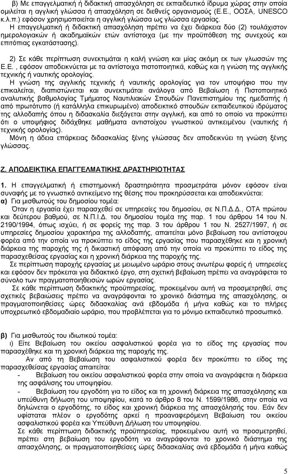 2) Σε κάθε περίπτωση συνεκτιμάται η καλή γνώση και μίας ακόμη εκ των γλωσσών της Ε.Ε., εφόσον αποδεικνύεται με τα αντίστοιχα πιστοποιητικά, καθώς και η γνώση της αγγλικής τεχνικής ή ναυτικής ορολογίας.