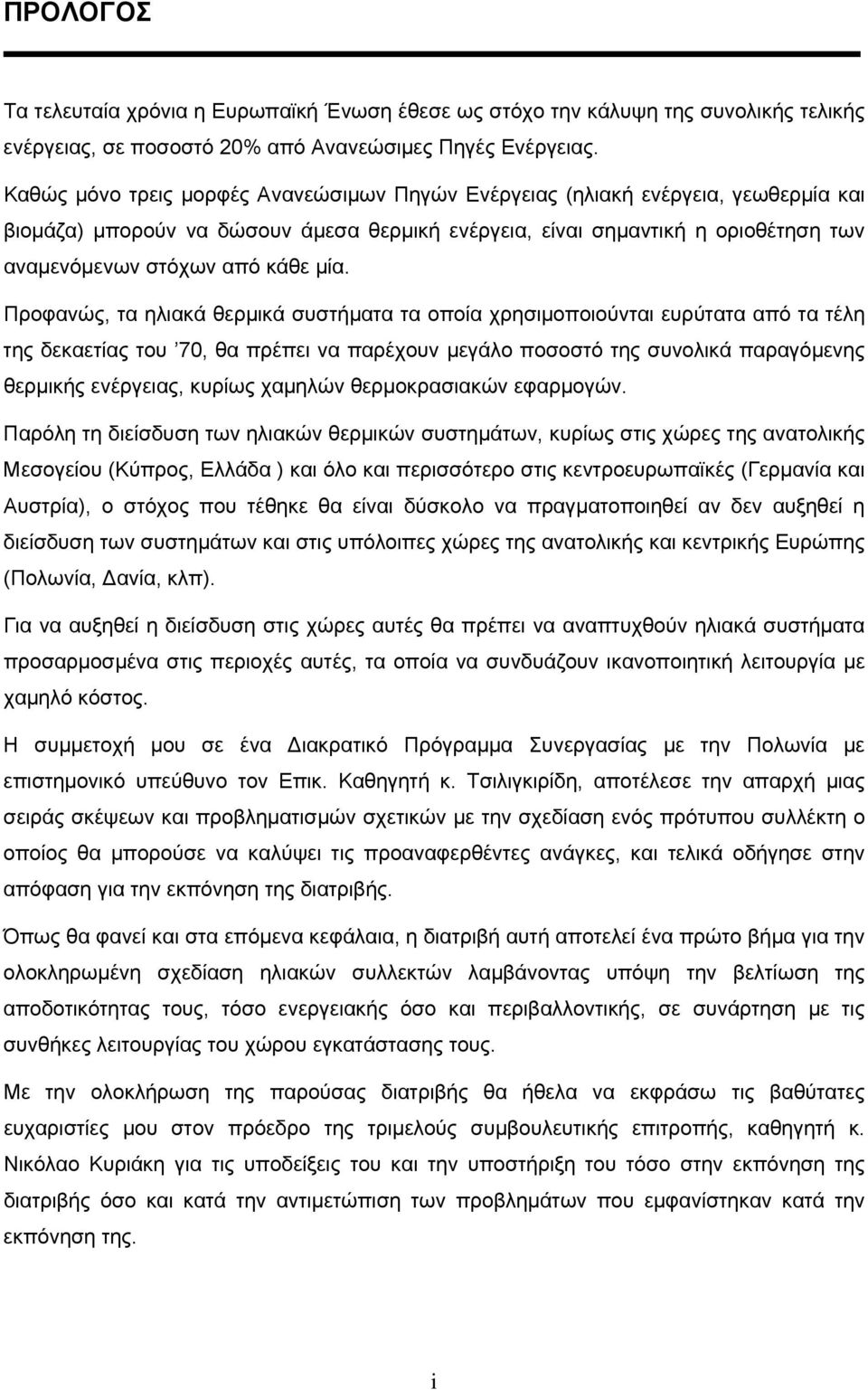 μία. Προφανώς, τα ηλιακά θερμικά συστήματα τα οποία χρησιμοποιούνται ευρύτατα από τα τέλη της δεκαετίας του 70, θα πρέπει να παρέχουν μεγάλο ποσοστό της συνολικά παραγόμενης θερμικής ενέργειας,