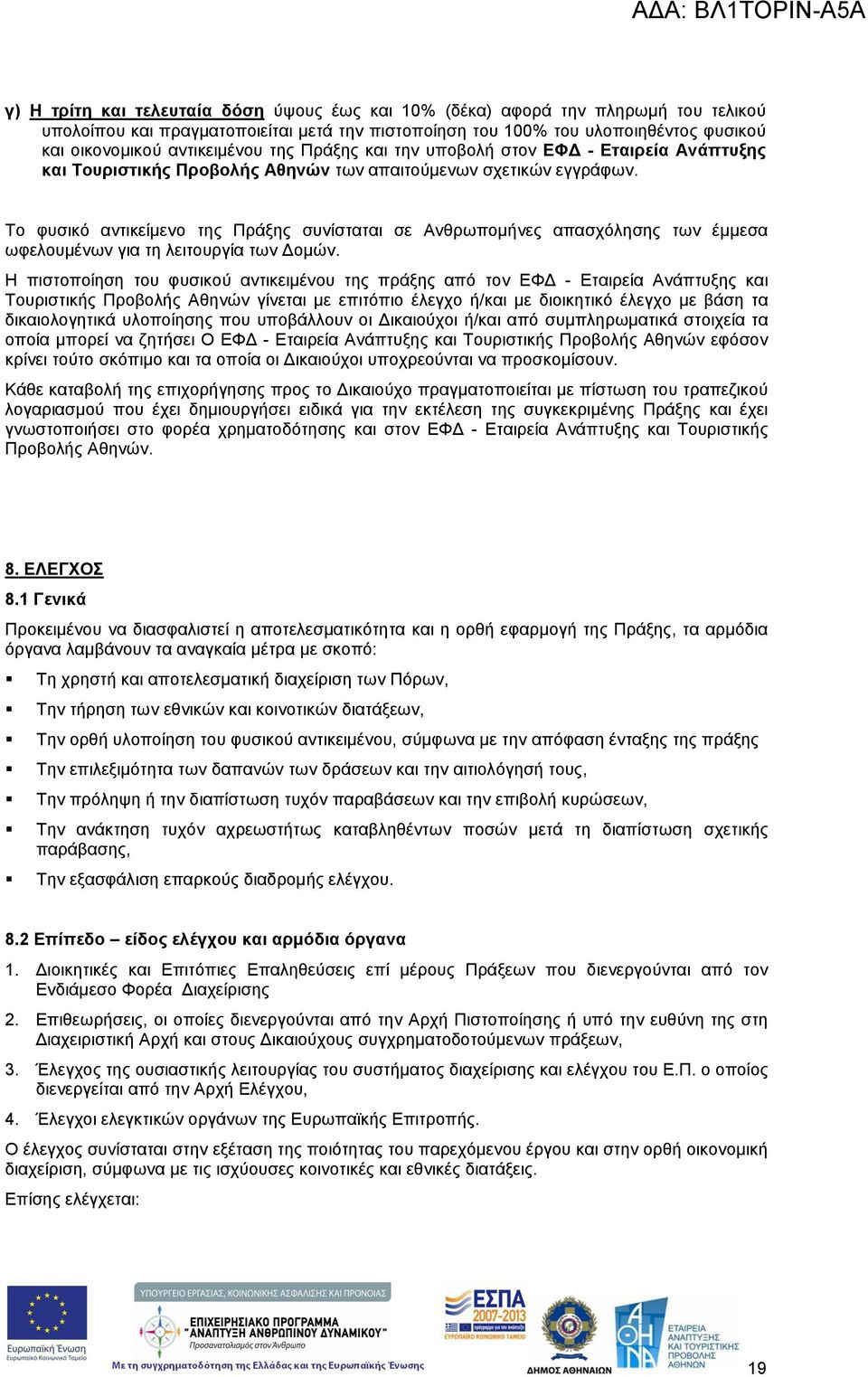 Το φυσικό αντικείμενο της Πράξης συνίσταται σε Ανθρωπομήνες απασχόλησης των έμμεσα ωφελουμένων για τη λειτουργία των Δομών.