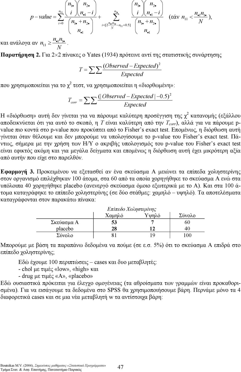 5 T corr Exected Η «διόρθωση» αυτή δεν γίνεται για να πάρουµε καλύτερη προσέγγιση της χ κατανοµής (εξάλλου αποδεικνύεται ότι για αυτό το σκοπό, η T είναι καλύτερη από την Τ corr, αλλά για να πάρουµε