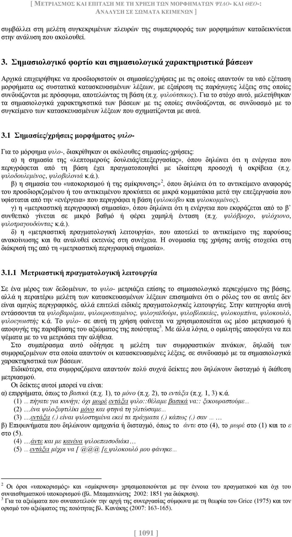 Σημασιολογικό φορτίο και σημασιολογικά χαρακτηριστικά βάσεων Αρχικά επιχειρήθηκε να προσδιοριστούν οι σημασίες/χρήσεις με τις οποίες απαντούν τα υπό εξέταση μορφήματα ως συστατικά κατασκευασμένων