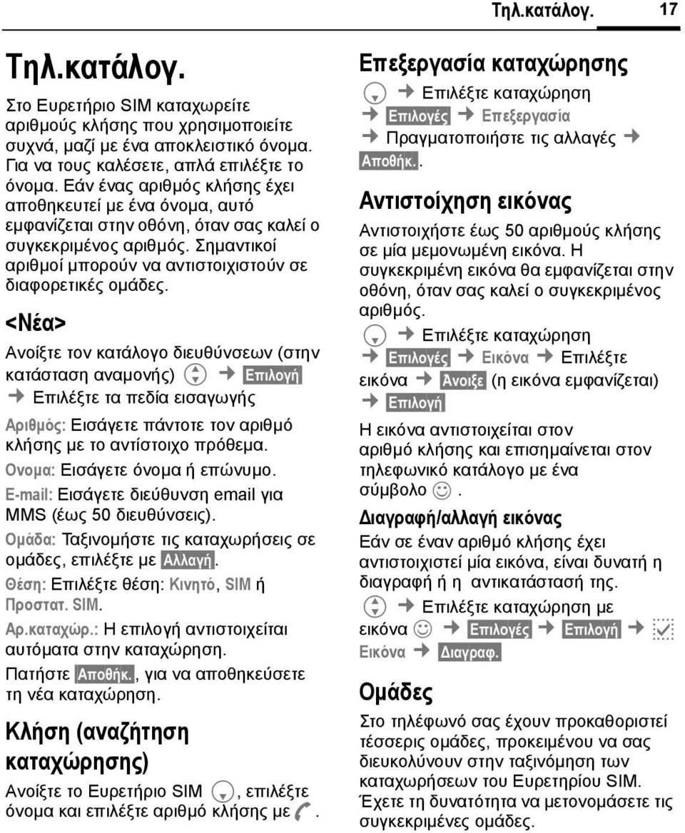 <Νέα> Ανοίξτε τον κατάλογο διευθύνσεων (στην κατάσταση αναµονής) G Επιλογή Επιλέξτε τα πεδία εισαγωγής Αριθµός: Εισάγετε πάντοτε τον αριθµό κλήσης µε το αντίστοιχο πρόθεµα.