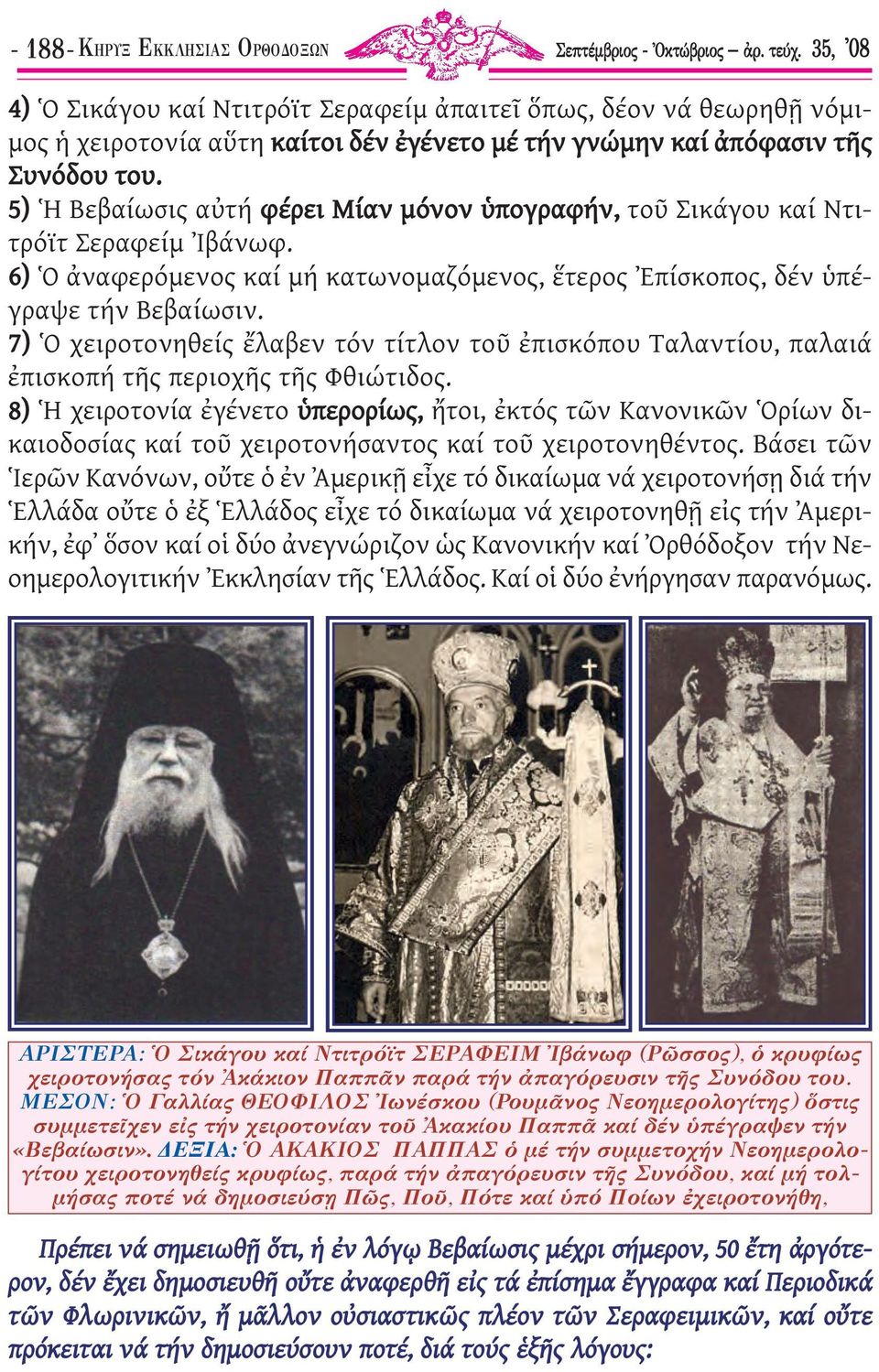 5) Ἡ Βεβαίωσις αὐτή φέρει Μίαν µόνον ὑπογραφήν, τοῦ Σικάγου καί Ντιτρόϊτ Σεραφείµ Ἰβάνωφ. 6) Ὁ ἀναφερόµενος καί µή κατωνοµαζόµενος, ἕτερος Ἐπίσκοπος, δέν ὑπέγραψε τήν Βεβαίωσιν.