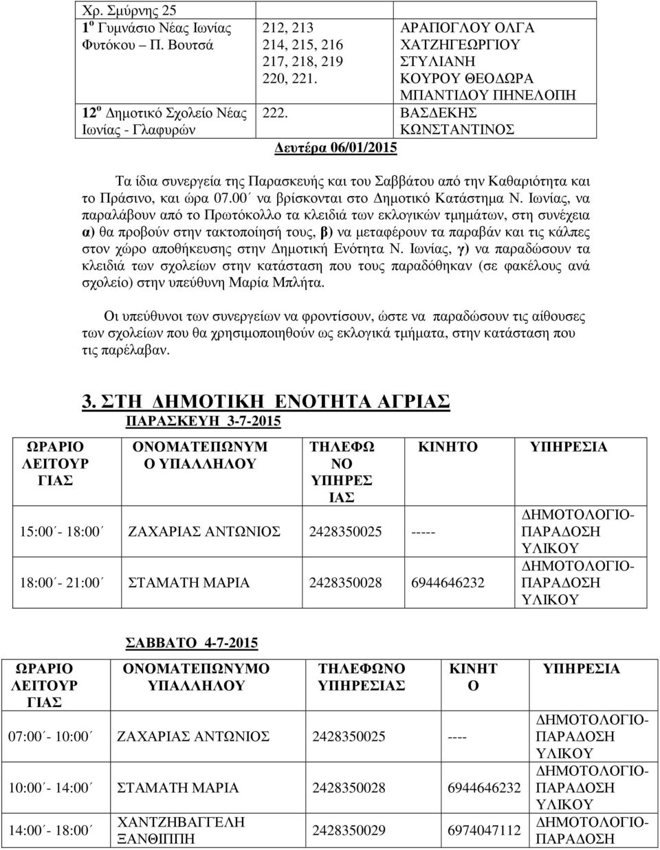 ΒΑΣ ΕΚΗΣ ΚΩΝΣΤΑΝΤΙΝΟΣ ευτέρα 06/01/2015 Τα ίδια συνεργεία της Παρασκευής και του Σαββάτου από την Καθαριότητα και το Πράσινο, και ώρα 07.00 να βρίσκονται στο ηµοτικό Κατάστηµα Ν.
