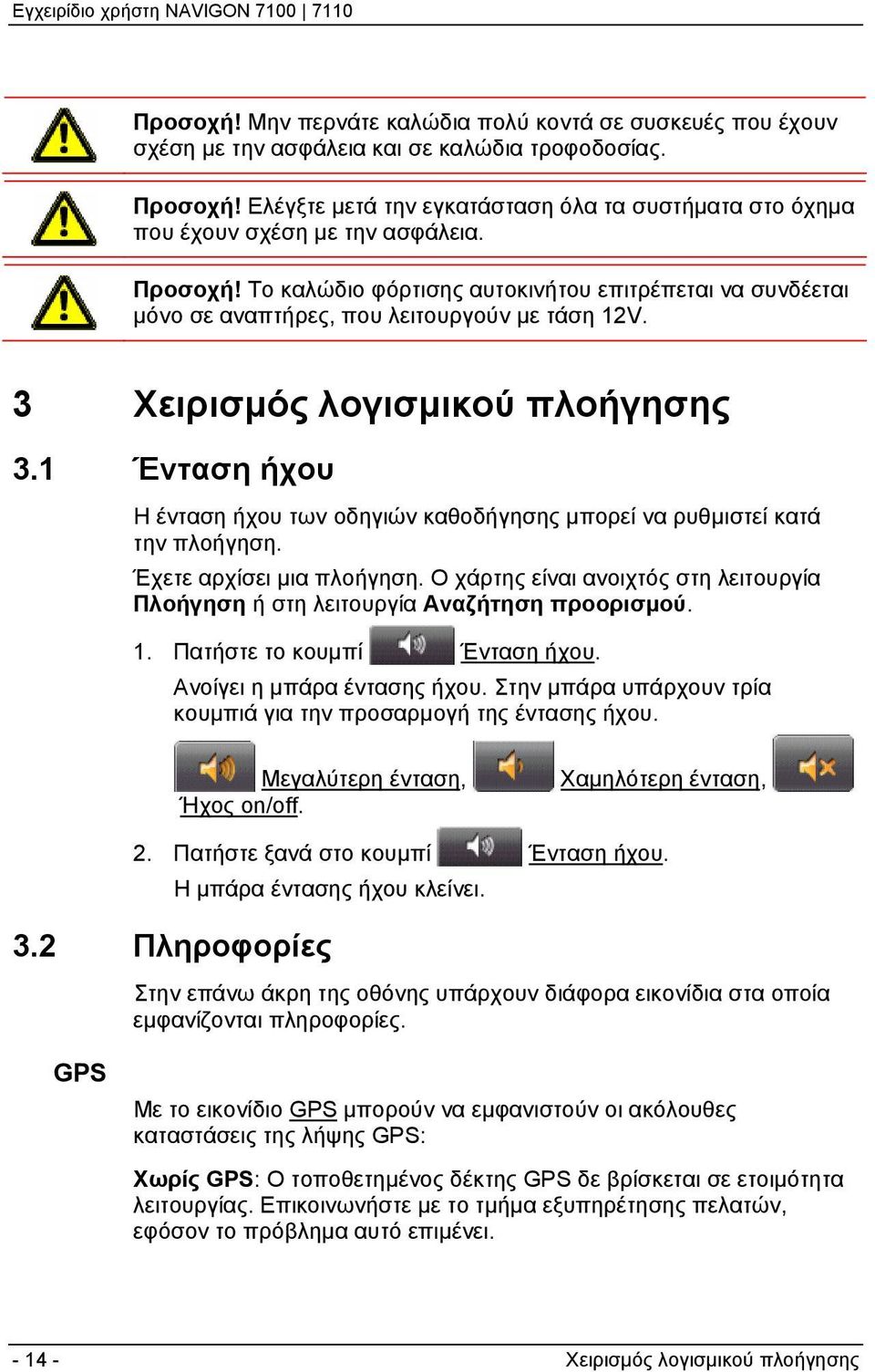 Το καλώδιο φόρτισης αυτοκινήτου επιτρέπεται να συνδέεται μόνο σε αναπτήρες, που λειτουργούν με τάση 12V. 3 Χειρισμός λογισμικού πλοήγησης 3.