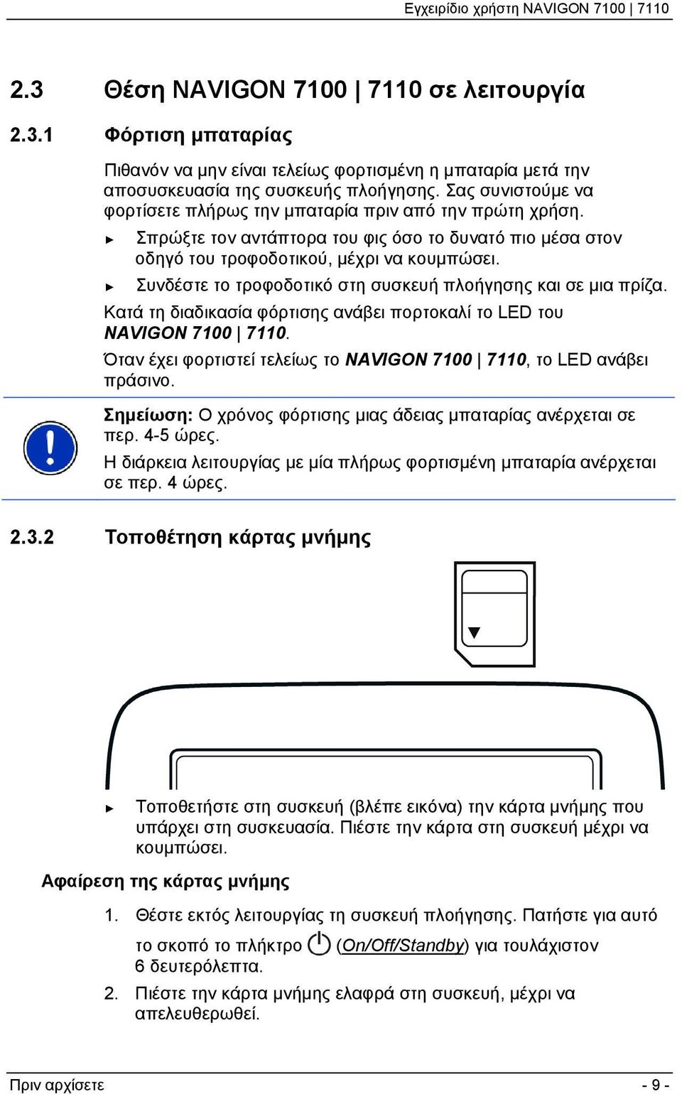 Συνδέστε το τροφοδοτικό στη συσκευή πλοήγησης και σε μια πρίζα. Κατά τη διαδικασία φόρτισης ανάβει πορτοκαλί το LED του NAVIGON 7100 7110.