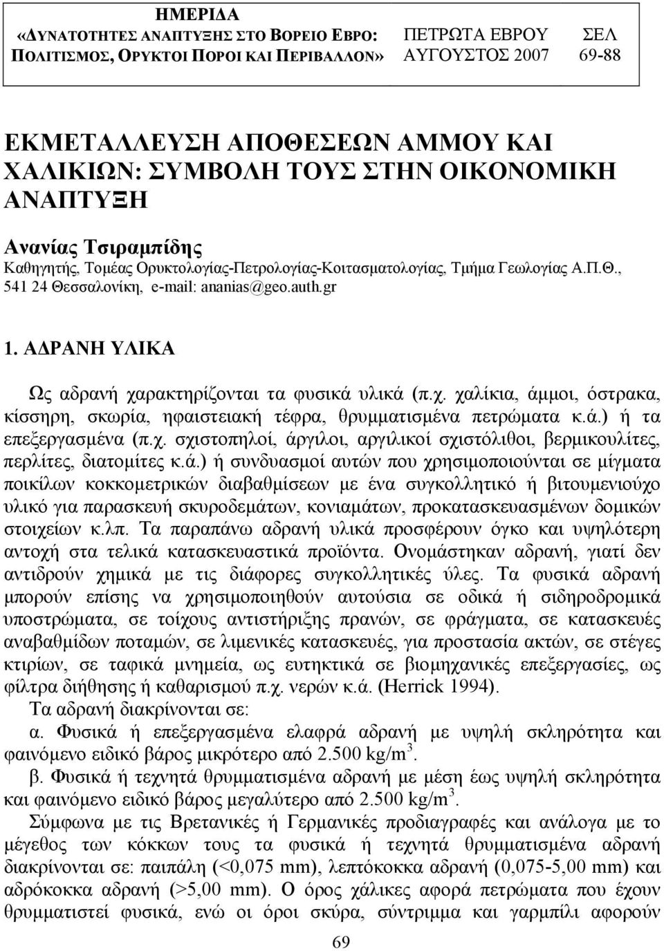 Α ΡΑΝΗ ΥΛΙΚΑ Ως αδρανή χαρακτηρίζονται τα φυσικά υλικά (π.χ. χαλίκια, άµµοι, όστρακα, κίσσηρη, σκωρία, ηφαιστειακή τέφρα, θρυµµατισµένα πετρώµατα κ.ά.) ή τα επεξεργασµένα (π.χ. σχιστοπηλοί, άργιλοι, αργιλικοί σχιστόλιθοι, βερµικουλίτες, περλίτες, διατοµίτες κ.