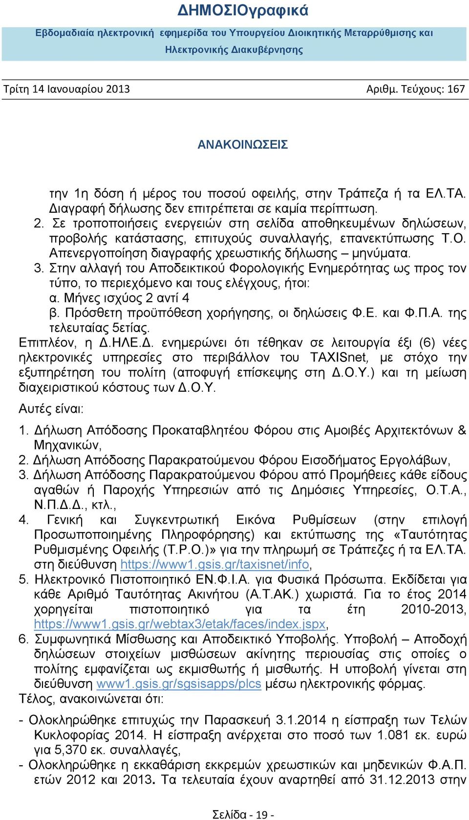 Στην αλλαγή του Αποδεικτικού Φορολογικής Ενημερότητας ως προς τον τύπο, το περιεχόμενο και τους ελέγχους, ήτοι: α. Μήνες ισχύος 2 αντί 4 β. Πρόσθετη προϋπόθεση χορήγησης, οι δηλώσεις Φ.Ε. και Φ.Π.Α. της τελευταίας 5ετίας.