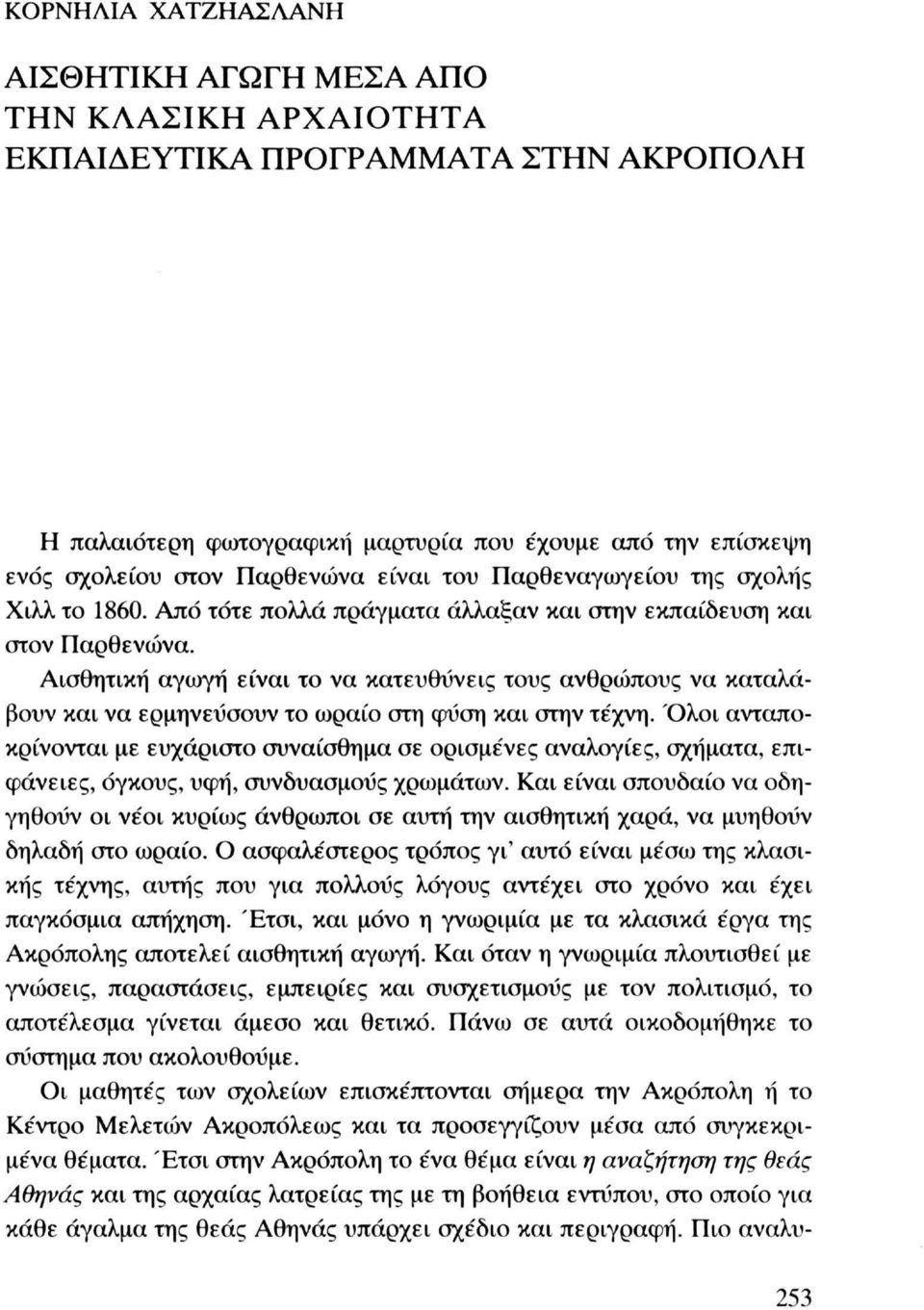 Αισθητική αγωγή είναι το να κατευθύνεις τους ανθρώπους να καταλάβουν και να ερμηνεύσουν το ωραίο στη φύση και στην τέχνη.