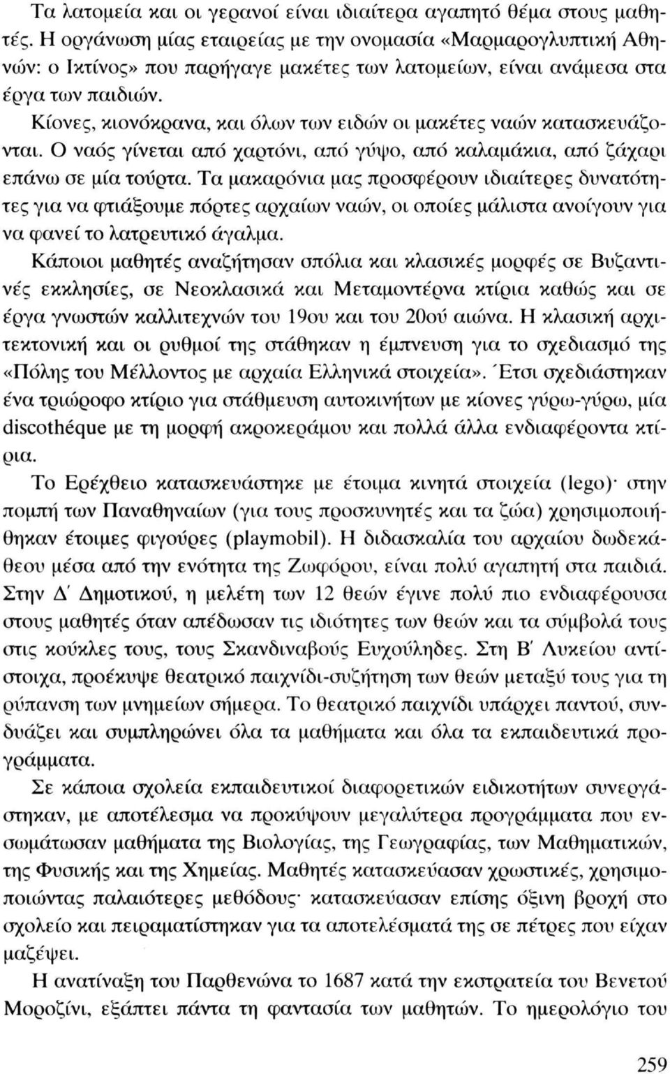 Κίονες, κιονόκρανα, και όλων των ειδών οι μακέτες ναών κατασκευάζονται. Ο ναός γίνεται από χαρτόνι, από γΰψο, από καλαμάκια, από ζάχαρι επάνω σε μία τούρτα.