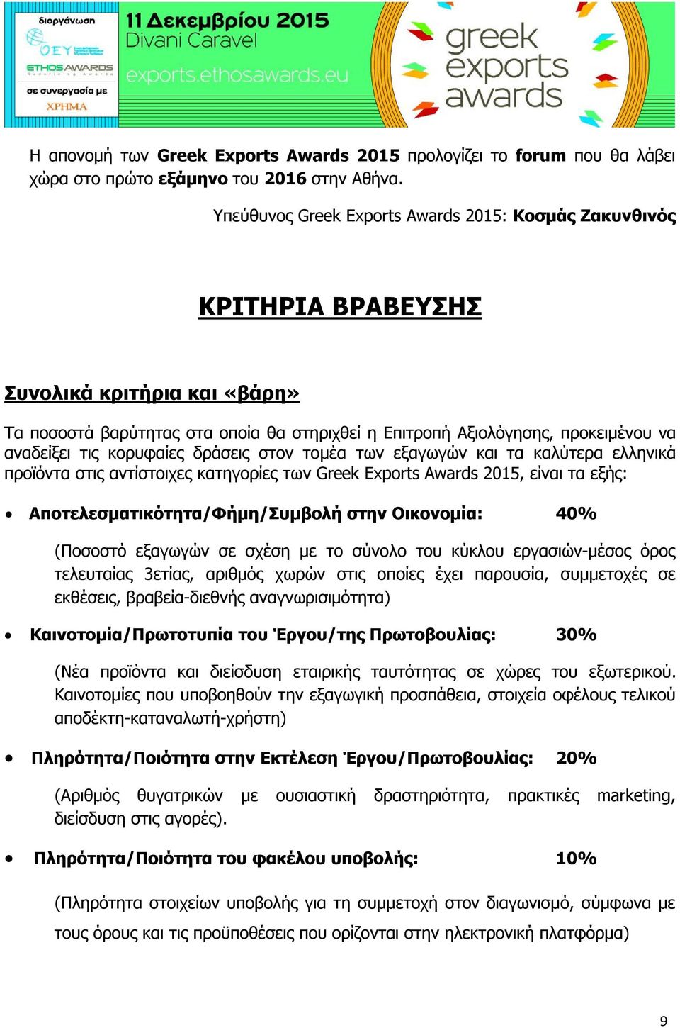 κορυφαίες δράσεις στον τομέα των εξαγωγών και τα καλύτερα ελληνικά προϊόντα στις αντίστοιχες κατηγορίες των Greek Exports Awards 2015, είναι τα εξής: Αποτελεσματικότητα/Φήμη/Συμβολή στην Οικονομία: