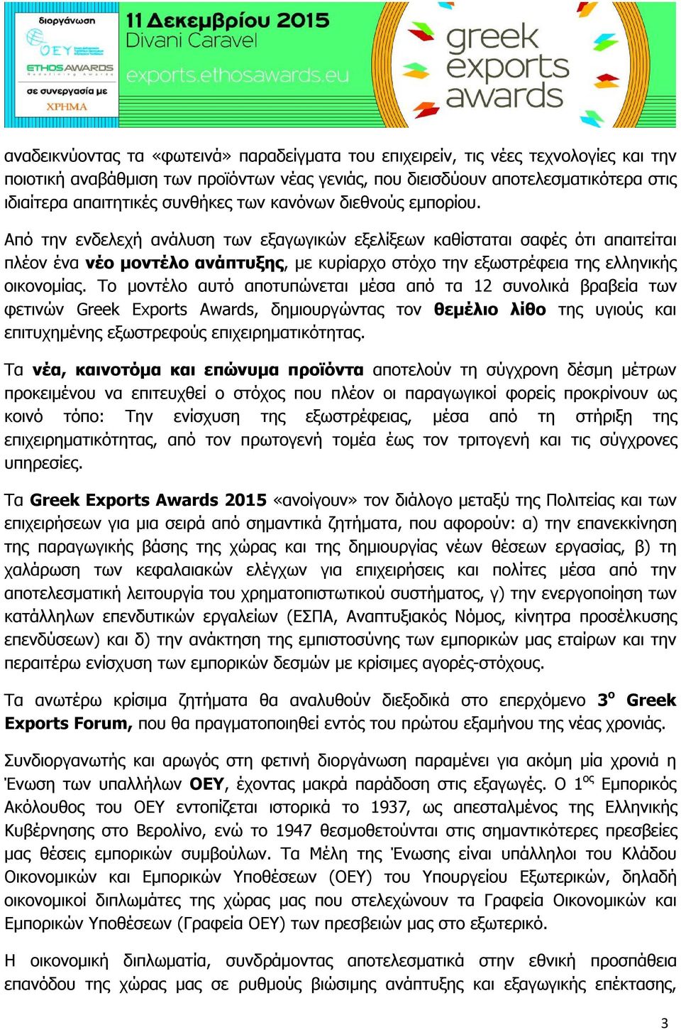 Από την ενδελεχή ανάλυση των εξαγωγικών εξελίξεων καθίσταται σαφές ότι απαιτείται πλέον ένα νέο μοντέλο ανάπτυξης, με κυρίαρχο στόχο την εξωστρέφεια της ελληνικής οικονομίας.