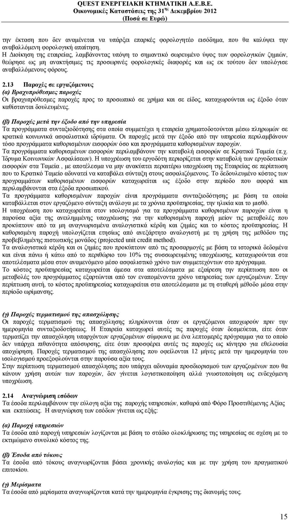 αναβαλλόμενους φόρους. 2.13 Παροχές σε εργαζόμενους (α) Βραχυπρόθεσμες παροχές Οι βραχυπρόθεσμες παροχές προς το προσωπικό σε χρήμα και σε είδος, καταχωρούνται ως έξοδο όταν καθίστανται δουλευμένες.