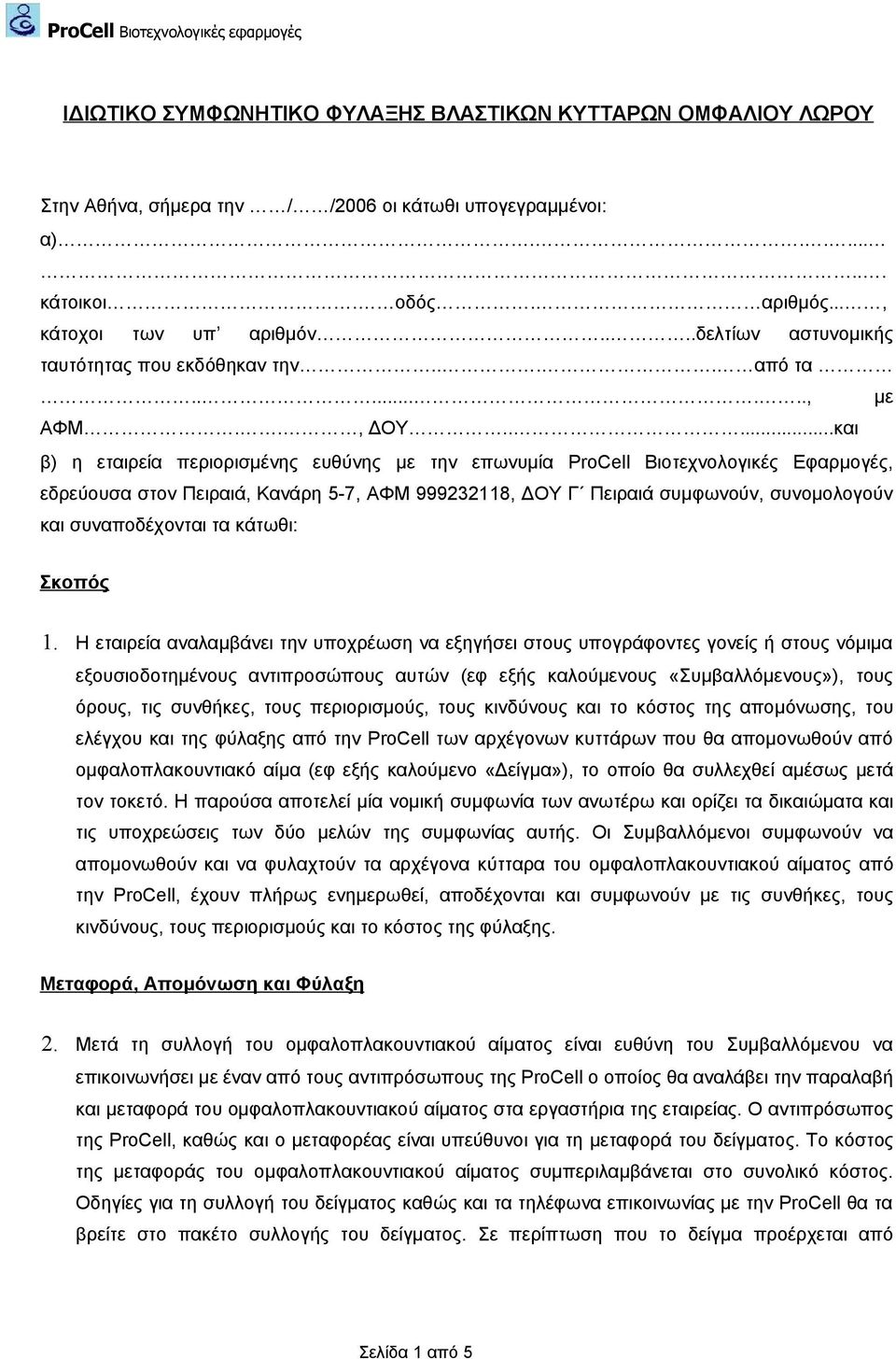 ....και β) η εταιρεία περιορισμένης ευθύνης με την επωνυμία ProCell Βιοτεχνολογικές Εφαρμογές, εδρεύουσα στον Πειραιά, Κανάρη 5-7, ΑΦΜ 999232118, ΔΟΥ Γ Πειραιά συμφωνούν, συνομολογούν και