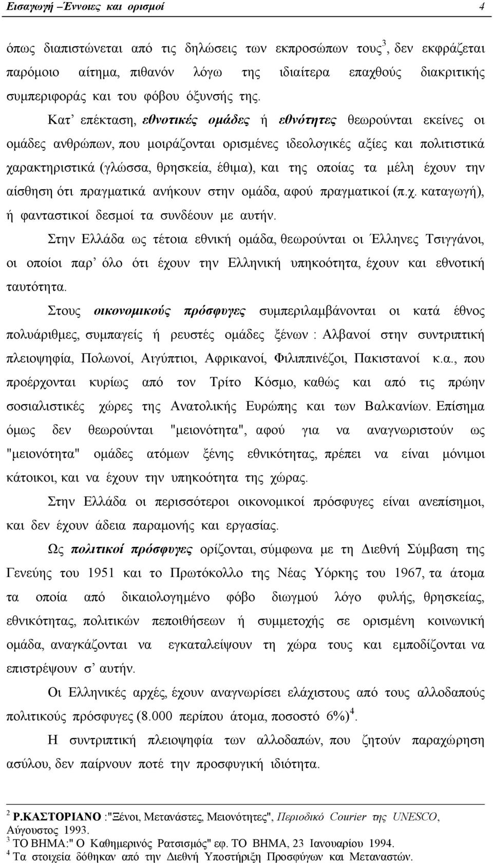 Κατ επέκταση, εθνοτικές οµάδες ή εθνότητες θεωρούνται εκείνες οι οµάδες ανθρώπων, που µοιράζονται ορισµένες ιδεολογικές αξίες και πολιτιστικά χαρακτηριστικά (γλώσσα, θρησκεία, έθιµα), και της οποίας