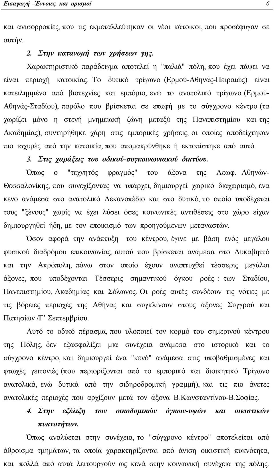 Το δυτικό τρίγωνο (Ερµού-Αθηνάς-Πειραιώς) είναι κατειληµµένο από βιοτεχνίες και εµπόριο, ενώ το ανατολικό τρίγωνο (Ερµού- Αθηνάς-Σταδίου), παρόλο που βρίσκεται σε επαφή µε το σύγχρονο κέντρο (τα