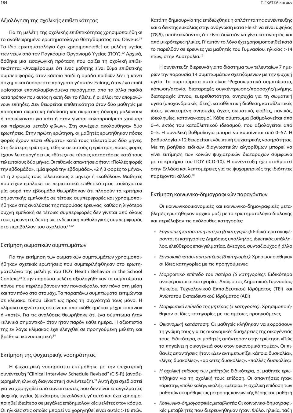 32 Αρχικά, δόθηκε μια εισαγωγική πρόταση που ορίζει τη σχολική επιθετικότητα: «Αναφέρουμε ότι ένας μαθητής είναι θύμα επιθετικής συμπεριφοράς, όταν κάποιο παιδί ή ομάδα παιδιών λέει ή κάνει άσχημα