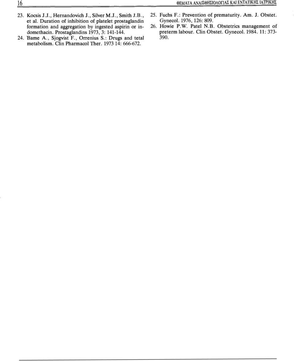 Prostaglandins 1973, 3: 141-144. 24. Bame Α., Sjogvist F., Orrenius S.: Drugs and tetal metabolism. Clin Pharmacol Ther. 1973 14: 666-672.