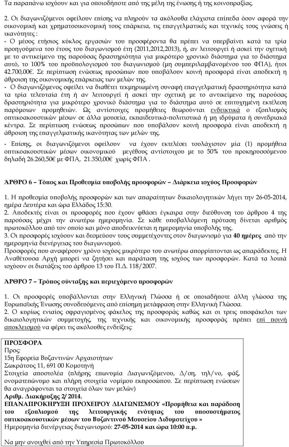 Ο μέσος ετήσιος κύκλος εργασιών του προσφέροντα θα πρέπει να υπερβαίνει κατά τα τρία προηγούμενα του έτους του διαγωνισμού έτη (2011,2012,2013), ή, αν λειτουργεί ή ασκεί την σχετική με το αντικείμενο