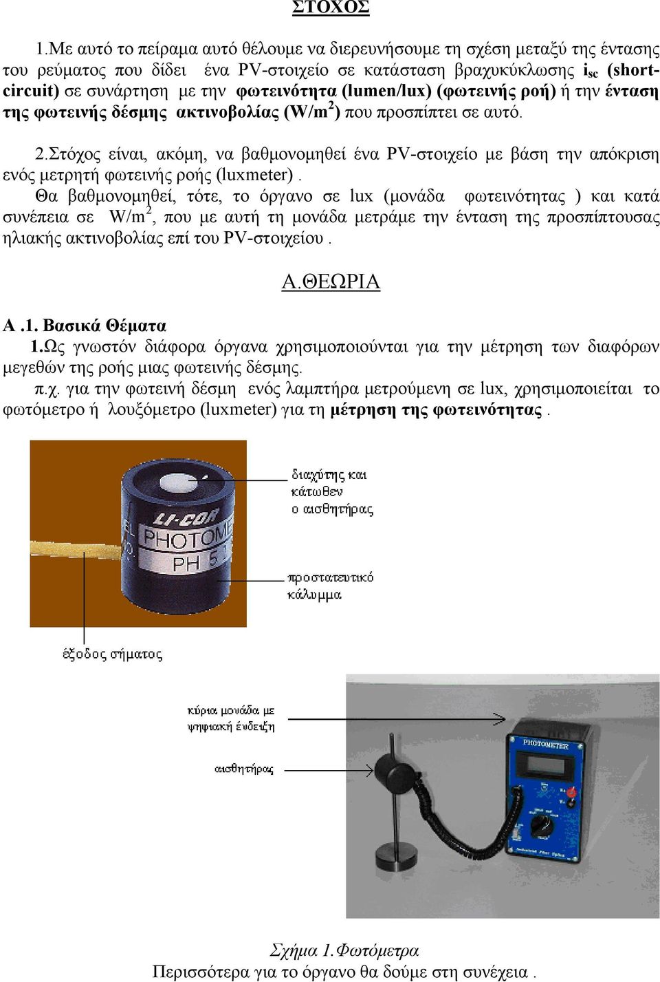 (lumen/lux) (φωτεινής ροή) ή την ένταση της φωτεινής δέσμης ακτινοβολίας (W/m 2 ) που προσπίπτει σε αυτό. 2.Στόχος είναι, ακόμη, να βαθμονομηθεί ένα PV-στοιχείο με βάση την απόκριση ενός μετρητή φωτεινής ροής (luxmeter).