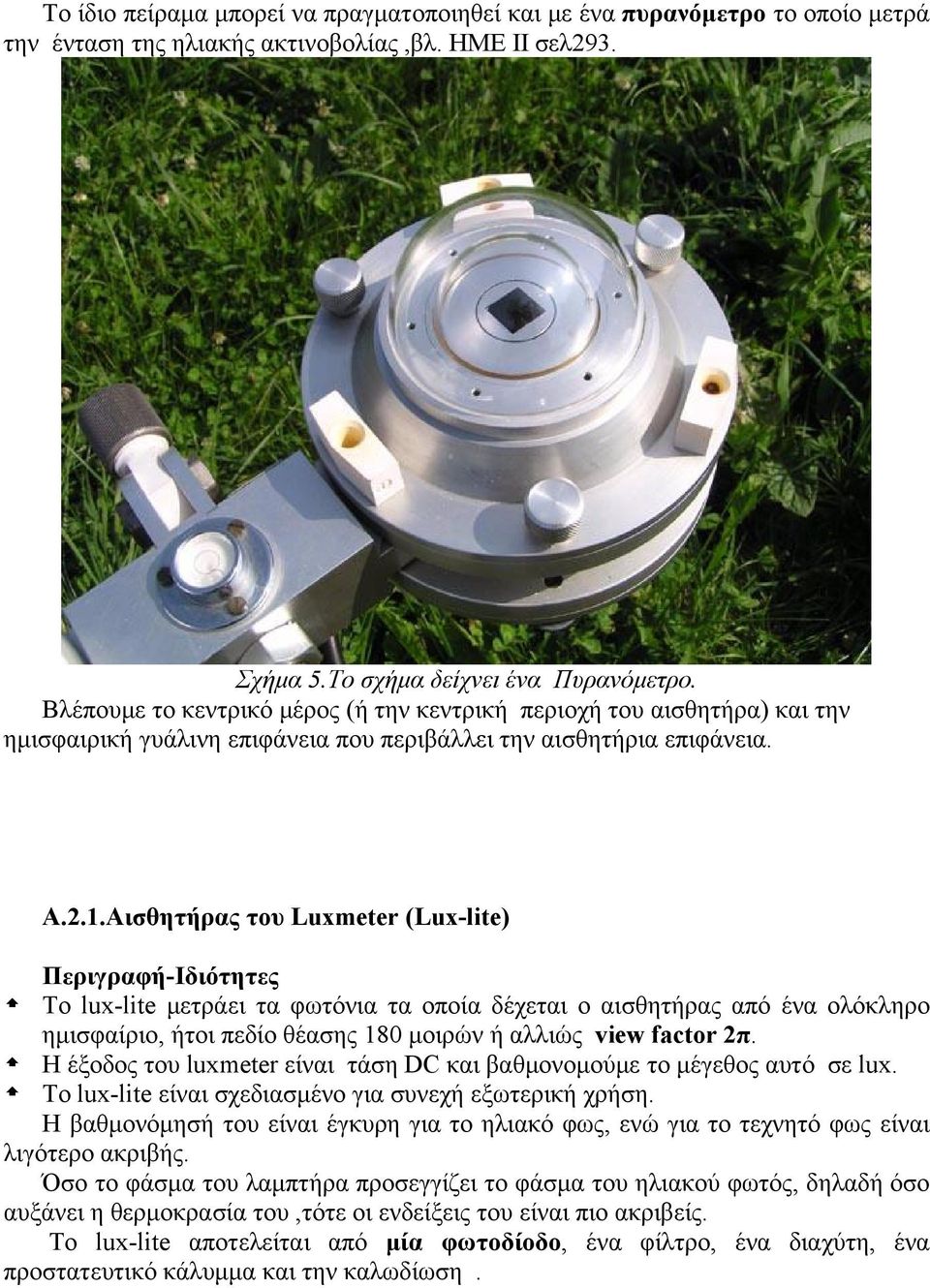 Αισθητήρας του Luxmeter (Lux-lite) Περιγραφή-Ιδιότητες Το lux-lite μετράει τα φωτόνια τα οποία δέχεται ο αισθητήρας από ένα ολόκληρο ημισφαίριο, ήτοι πεδίο θέασης 180 μοιρών ή αλλιώς view factor 2π.