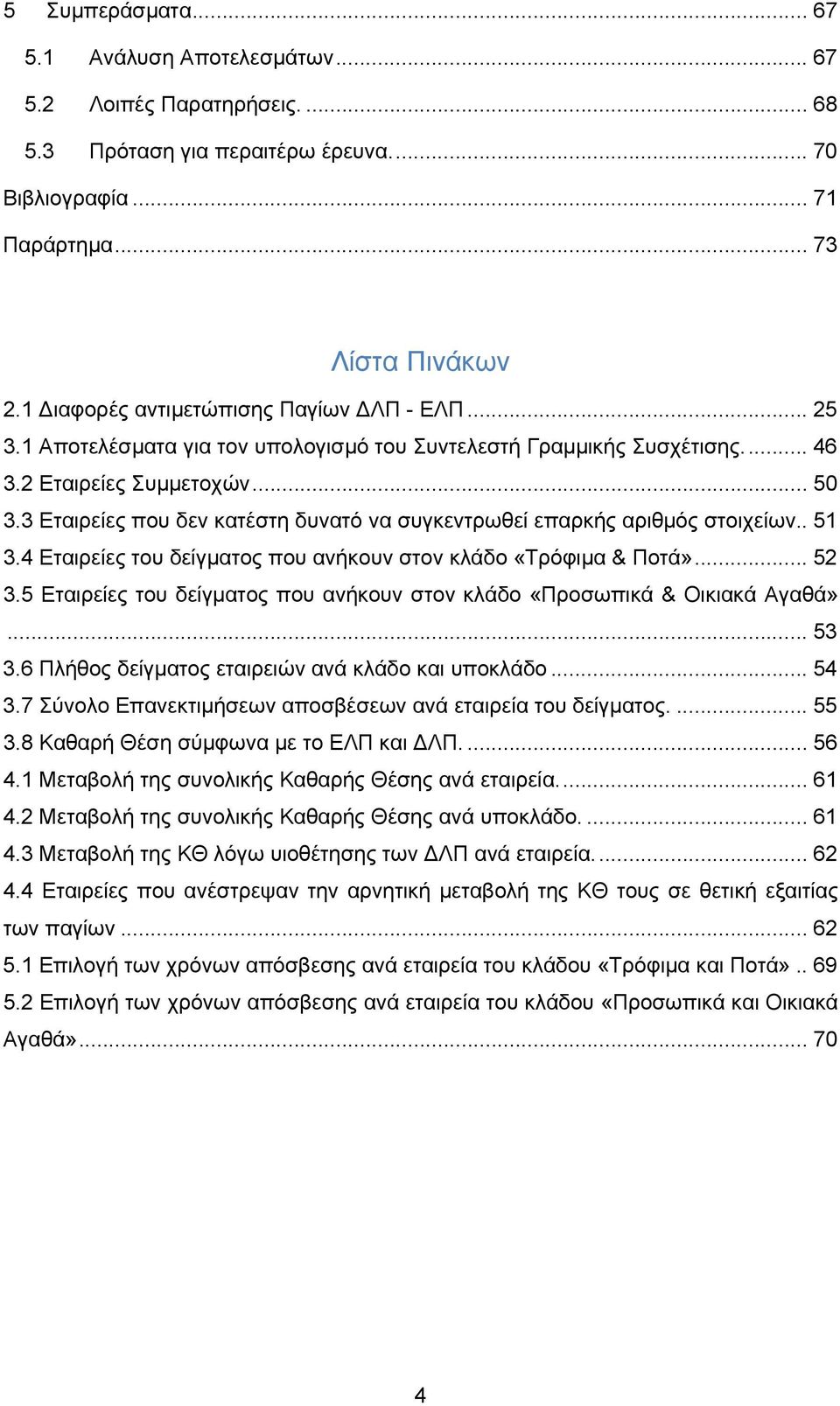 3 Εταιρείες που δεν κατέστη δυνατό να συγκεντρωθεί επαρκής αριθμός στοιχείων.. 51 3.4 Εταιρείες του δείγματος που ανήκουν στον κλάδο «Τρόφιμα & Ποτά»... 52 3.