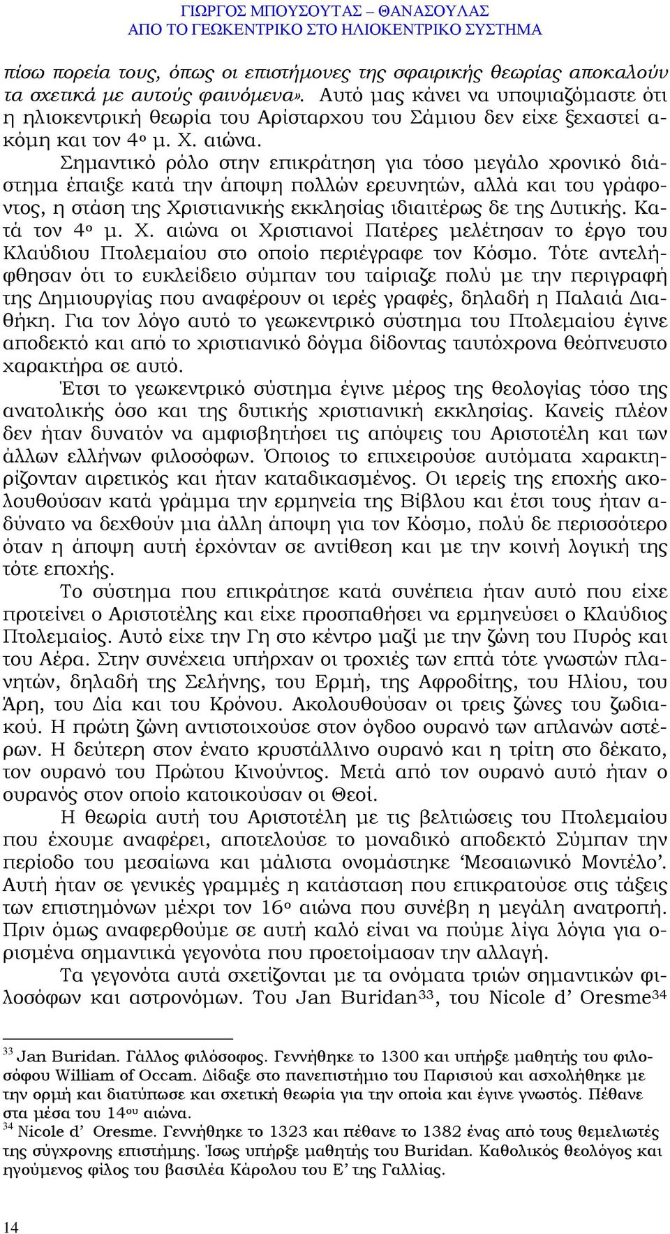 Σηµαντικό ρόλο στην επικράτηση για τόσο µεγάλο χρονικό διάστηµα έπαιξε κατά την άποψη πολλών ερευνητών, αλλά και του γράφοντος, η στάση της Χριστιανικής εκκλησίας ιδιαιτέρως δε της υτικής.