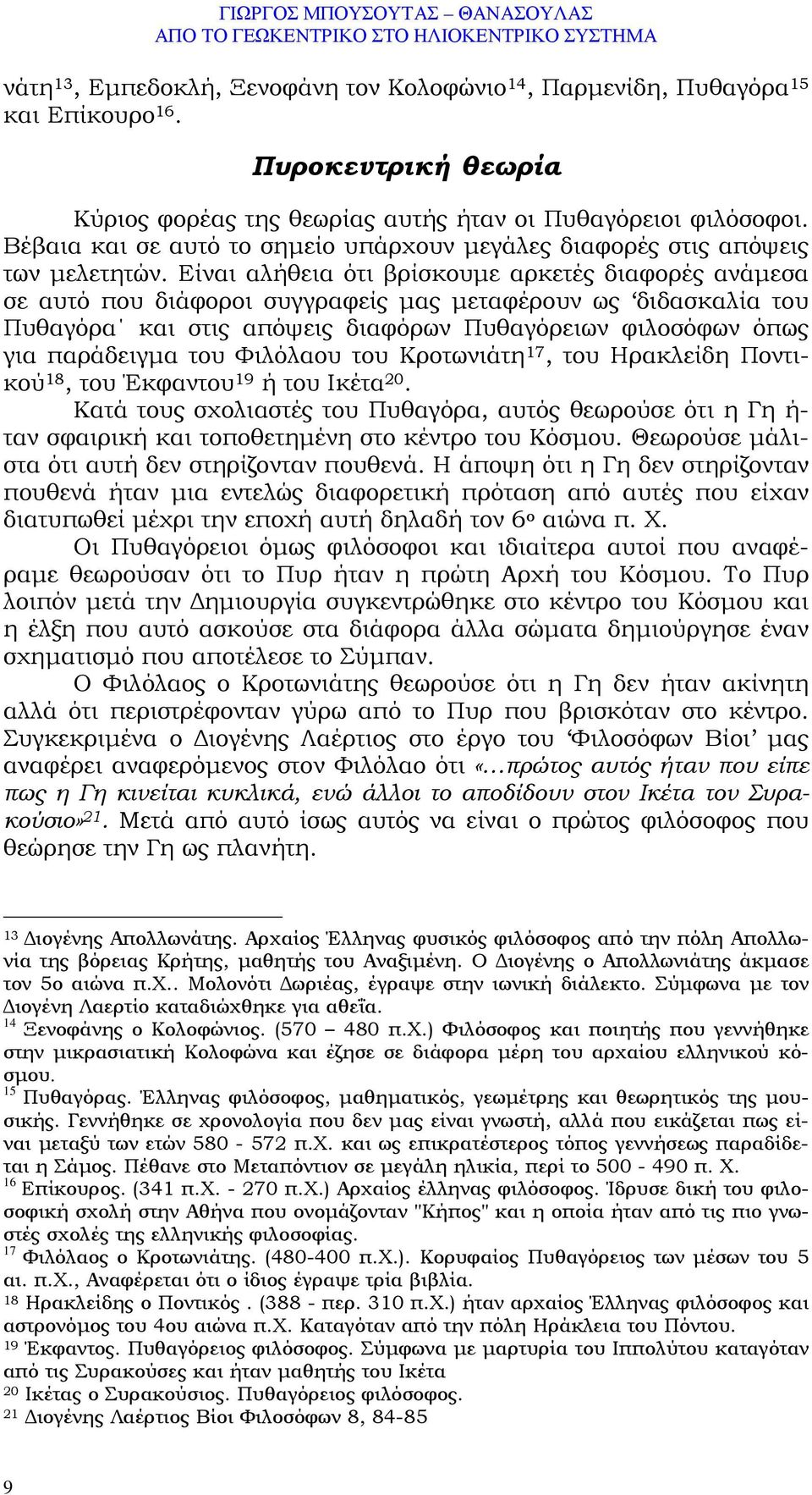 Είναι αλήθεια ότι βρίσκουµε αρκετές διαφορές ανάµεσα σε αυτό που διάφοροι συγγραφείς µας µεταφέρουν ως διδασκαλία του Πυθαγόρα και στις απόψεις διαφόρων Πυθαγόρειων φιλοσόφων όπως για παράδειγµα του