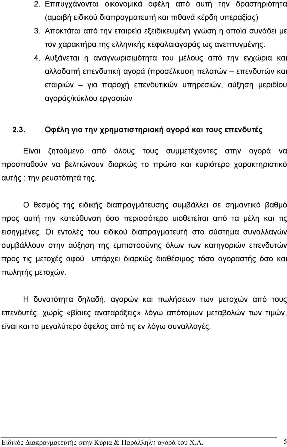 Αυξάνεται η αναγνωρισιμότητα του μέλους από την εγχώρια και αλλοδαπή επενδυτική αγορά (προσέλκυση πελατών επενδυτών και εταιριών για παροχή επενδυτικών υπηρεσιών, αύξηση μεριδίου αγοράς/κύκλου