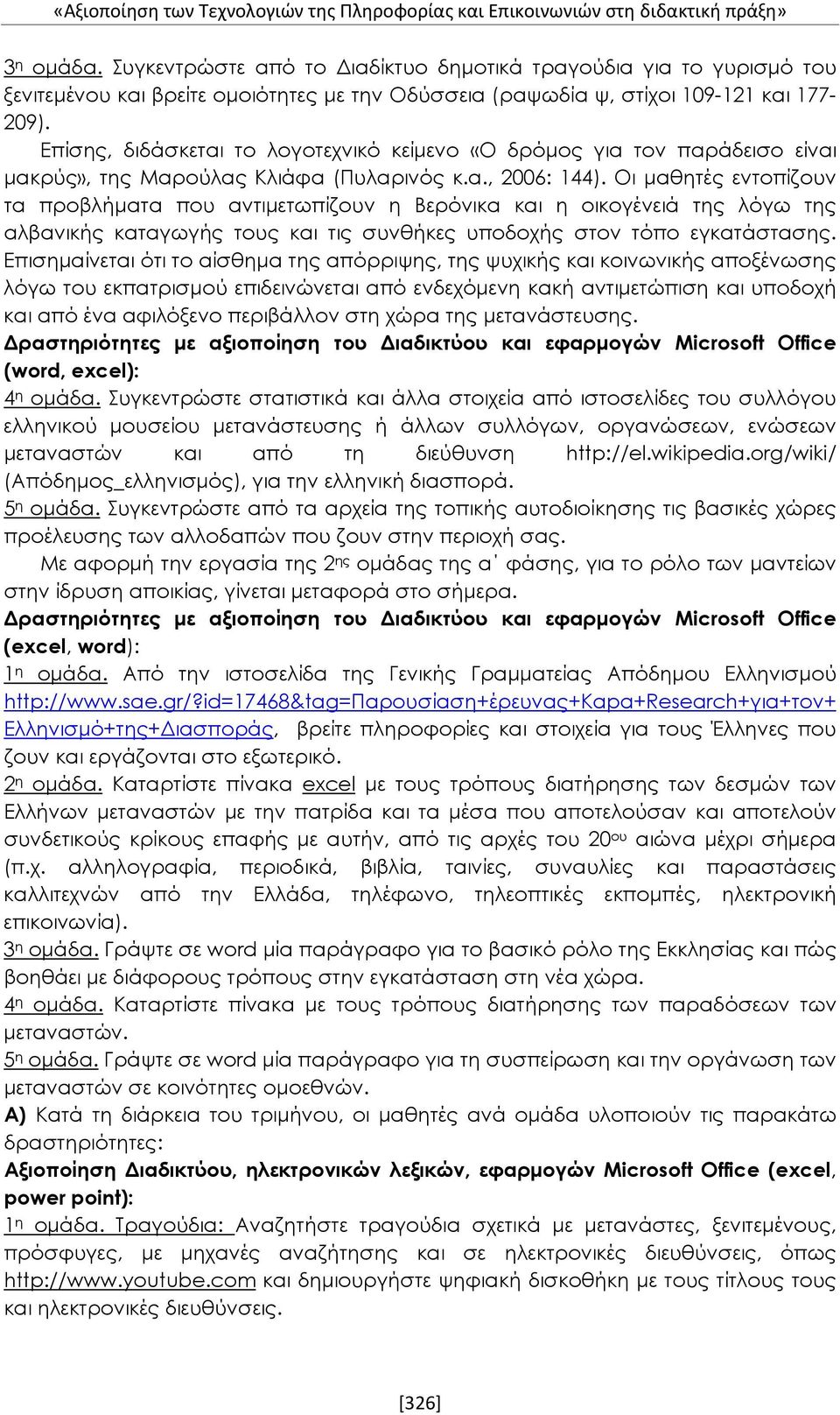 Οι μαθητές εντοπίζουν τα προβλήματα που αντιμετωπίζουν η Βερόνικα και η οικογένειά της λόγω της αλβανικής καταγωγής τους και τις συνθήκες υποδοχής στον τόπο εγκατάστασης.