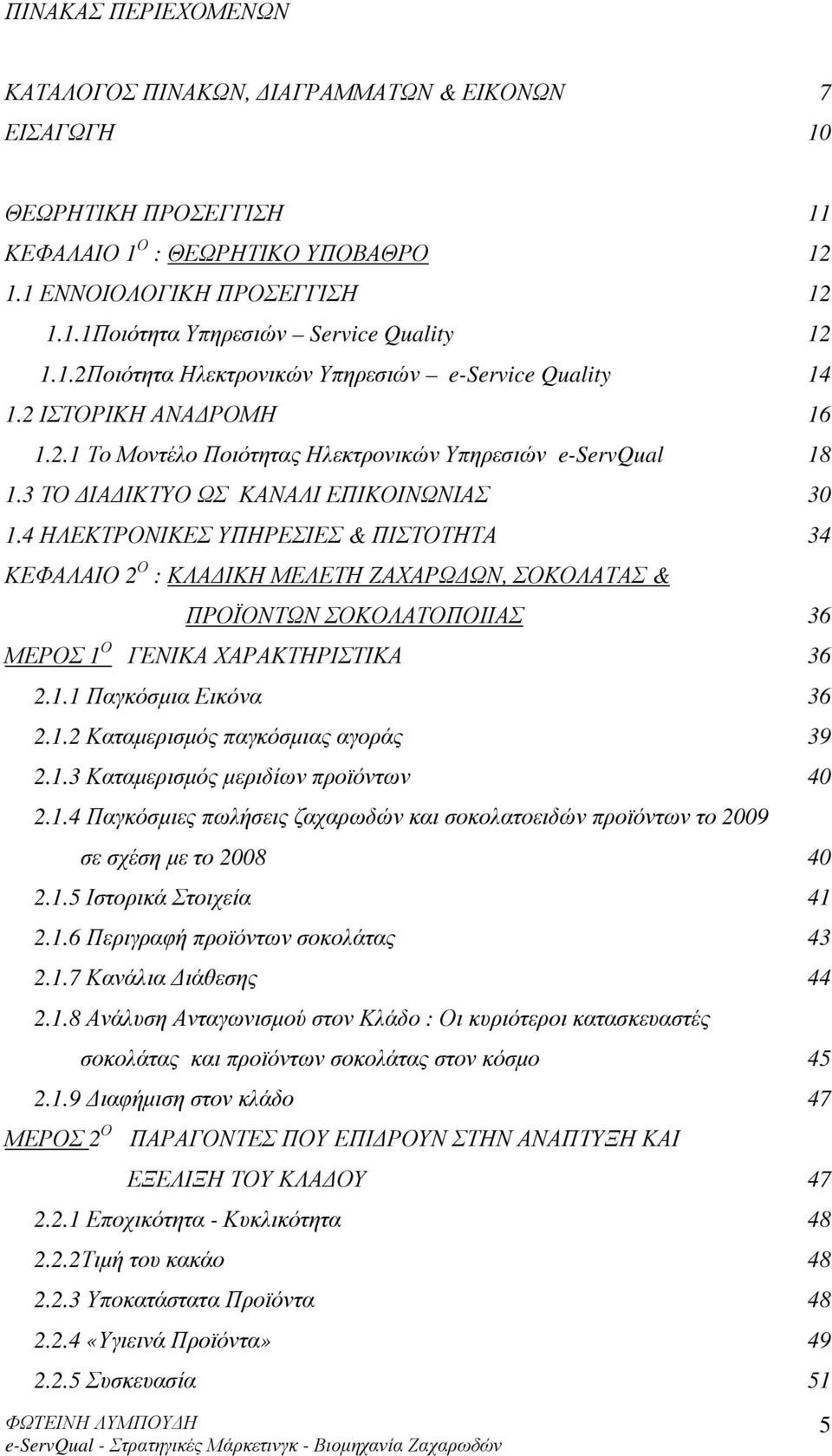 4 ΗΛΕΚΤΡΟΝΙΚΕΣ ΥΠΗΡΕΣΙΕΣ & ΠΙΣΤΟΤΗΤΑ 34 ΚΕΦΑΛΑΙΟ 2 Ο : ΚΛΑ ΙΚΗ ΜΕΛΕΤΗ ΖΑΧΑΡΩ ΩΝ, ΣΟΚΟΛΑΤΑΣ & ΠΡΟΪΟΝΤΩΝ ΣΟΚΟΛΑΤΟΠΟΙΙΑΣ 36 ΜΕΡΟΣ 1 Ο ΓΕΝΙΚΑ ΧΑΡΑΚΤΗΡΙΣΤΙΚΑ 36 2.1.1 Παγκόσµια Εικόνα 36 2.1.2 Καταµερισµός παγκόσµιας αγοράς 39 2.