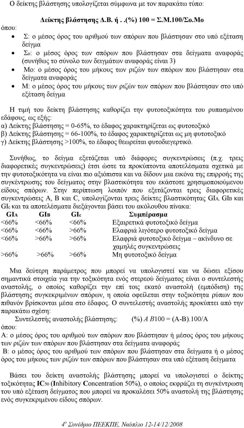 Μο: o µέσος όρος του µήκους των ριζών των σπόρων που βλάστησαν στα δείγµατα αναφοράς Μ: o µέσος όρος του µήκους των ριζών των σπόρων που βλάστησαν στο υπό εξέταση δείγµα Η τιµή του δείκτη βλάστησης