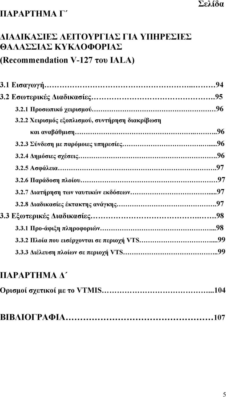 2.7 Διατήρηση των ναυτικών εκδόσεων...97 3.2.8 Διαδικασίες έκτακτης ανάγκης.97 3.3 Εξωτερικές Διαδικασίες..98 3.3.1 Προ-άφιξη πληροφοριών...98 3.3.2 Πλοία που εισέρχονται σε περιοχή VTS.