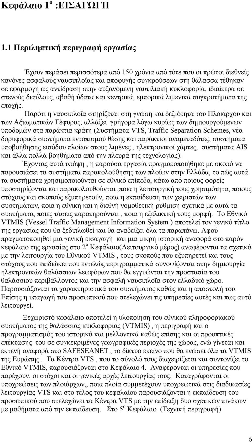 αντίδραση στην αυξανόμενη ναυτιλιακή κυκλοφορία, ιδιαίτερα σε στενούς διαύλους, αβαθή ύδατα και κεντρικά, εμπορικά λιμενικά συγκροτήματα της εποχής.