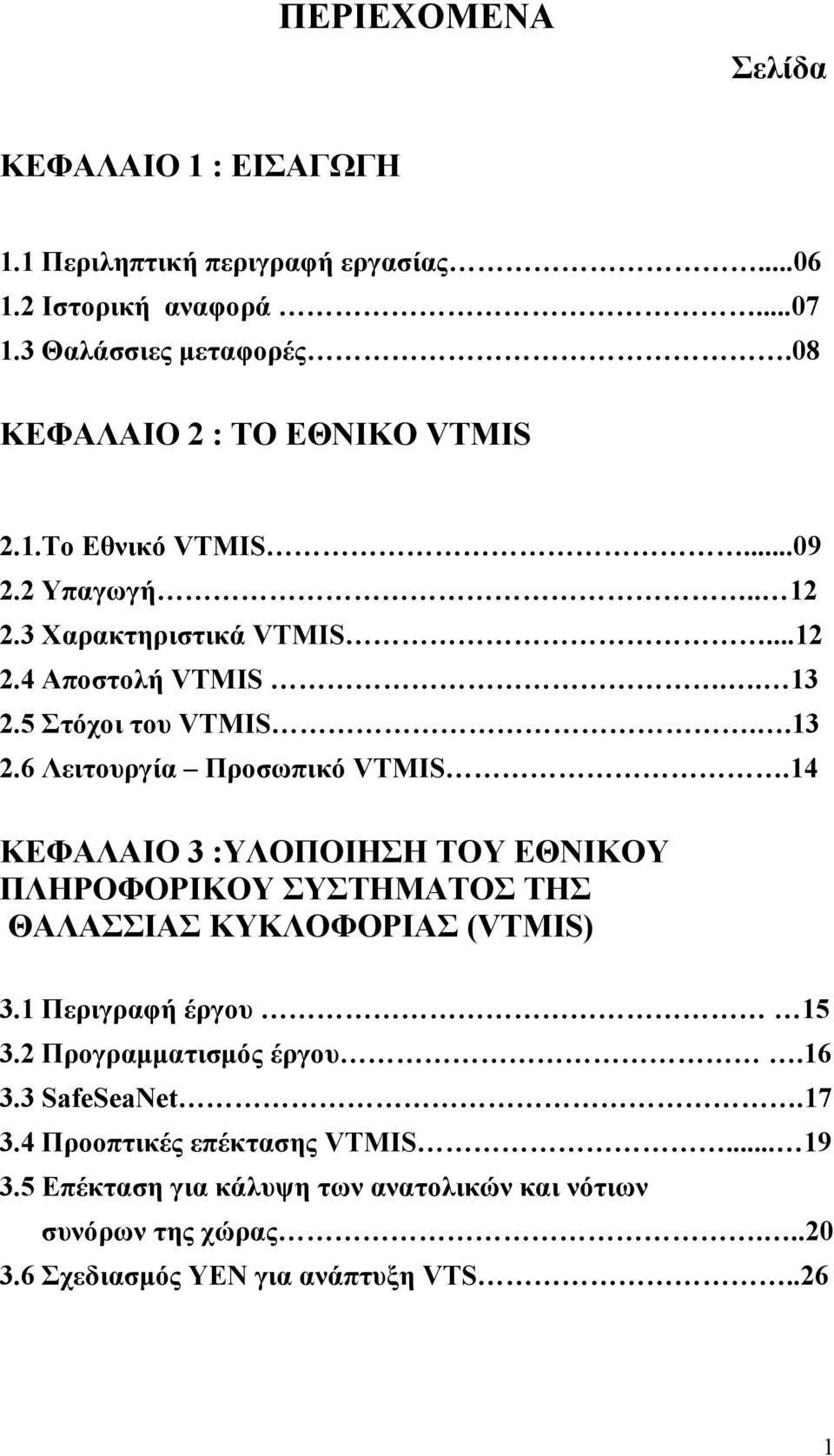 5 Στόχοι του VTMIS..13 2.6 Λειτουργία Προσωπικό VTMIS.14 ΚΕΦΑΛΑΙΟ 3 :ΥΛΟΠΟΙΗΣΗ ΤΟΥ ΕΘΝΙΚΟΥ ΠΛΗΡΟΦΟΡΙΚΟΥ ΣΥΣΤΗΜΑΤΟΣ ΤΗΣ ΘΑΛΑΣΣΙΑΣ ΚΥΚΛΟΦΟΡΙΑΣ (VTMIS) 3.