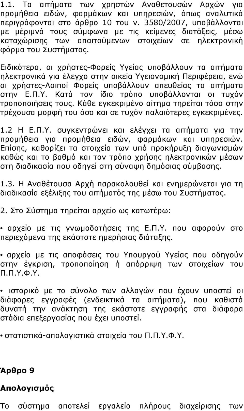 Ειδικότερα, οι χρήστες-φορείς Υγείας υποβάλλουν τα αιτήµατα ηλεκτρονικά για έλεγχο στην οικεία Υγειονοµική Περιφέρεια, ενώ οι χρήστες-λοιποί Φορείς υποβάλλουν απευθείας τα αιτήµατα στην Ε.Π.Υ. Κατά τον ίδιο τρόπο υποβάλλονται οι τυχόν τροποποιήσεις τους.