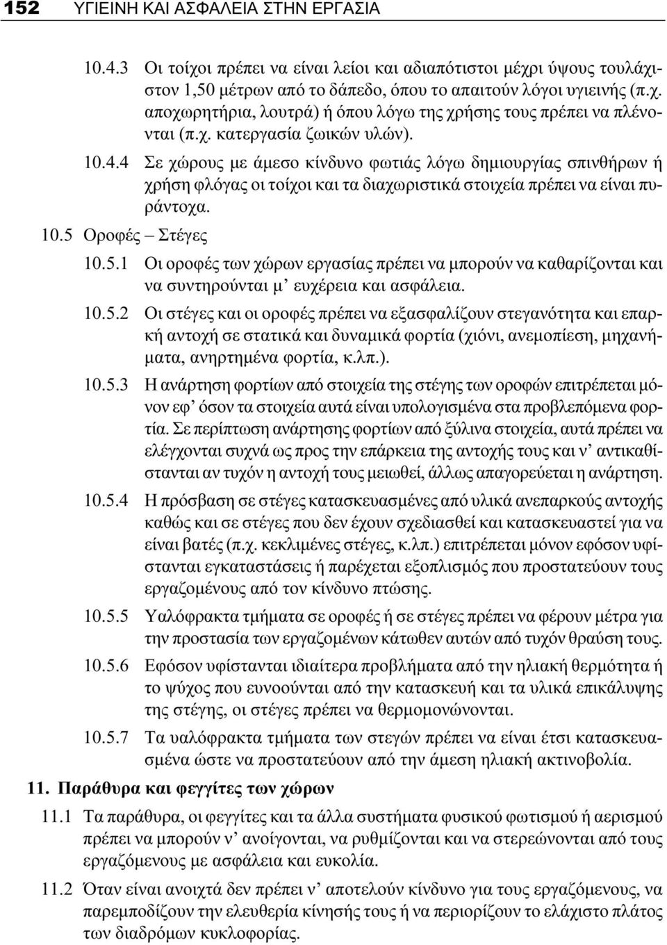 5.1 Οι οροφές των χώρων εργασίας πρέπει να μπορούν να καθαρίζονται και να συντηρούνται μ ευχέρεια και ασφάλεια. 10.5.2 Οι στέγες και οι οροφές πρέπει να εξασφαλίζουν στεγανότητα και επαρκή αντοχή σε στατικά και δυναμικά φορτία (χιόνι, ανεμοπίεση, μηχανήματα, ανηρτημένα φορτία, κ.