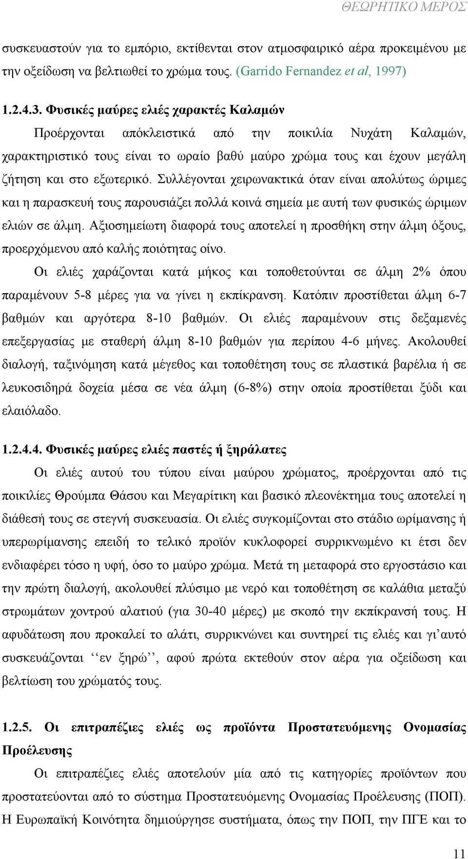 Συλλέγονται χειρωνακτικά όταν είναι απολύτως ώριμες και η παρασκευή τους παρουσιάζει πολλά κοινά σημεία με αυτή των φυσικώς ώριμων ελιών σε άλμη.