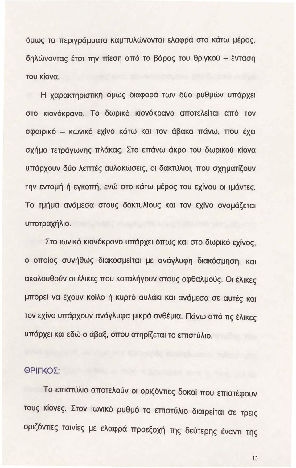 Στο επάνω άκρο του δωρικού κίονα υπάρχουν δύο λεπτές αυλακώσεις, οι δακτύλιοι, που σχηματίζουν την εντομή ή εγκοπή, ενώ στο κάτω μέρος του εχίνου οι ιμάντες.