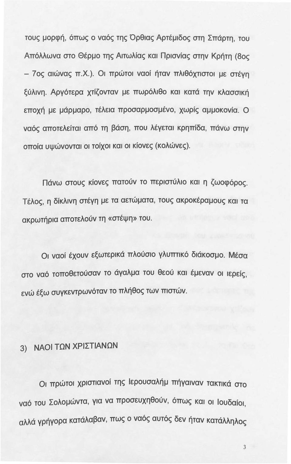 Ο ναός αποτελείται από τη βάση, που λέγεται κρηπίδα, πάνω στην οποία υψώνονται οι τοίχοι και οι κίονες (κολώνες). Πάνω στους κίονες πατούν το περιστύλιο και η ζωοφόρος.