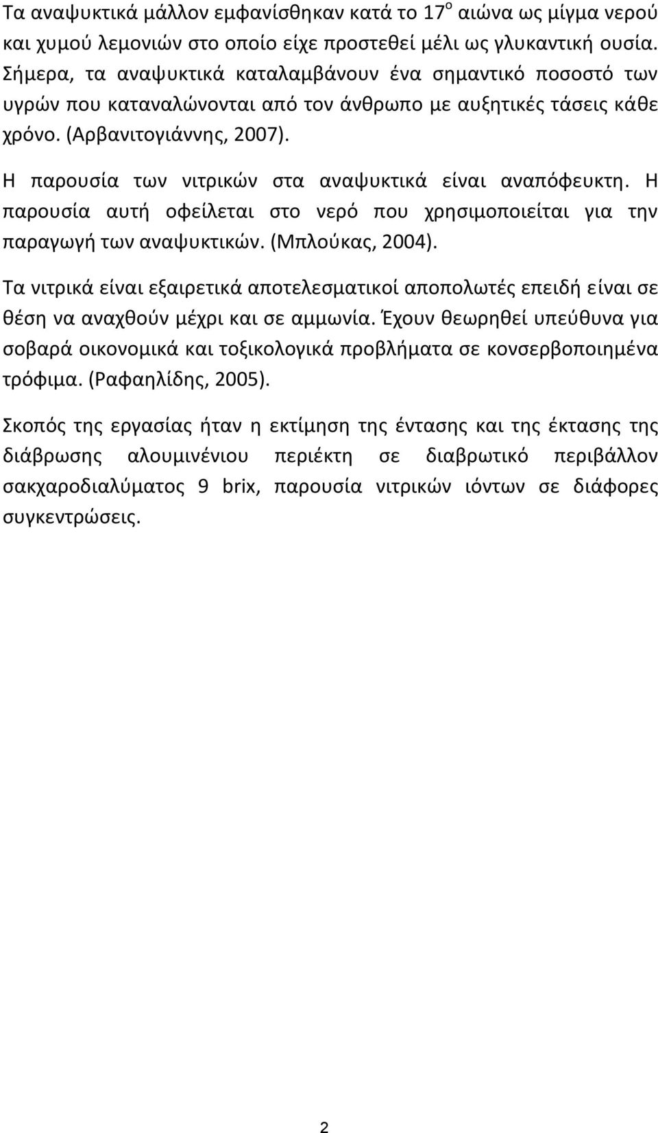 Η παρουσία των νιτρικών στα αναψυκτικά είναι αναπόφευκτη. Η παρουσία αυτή οφείλεται στο νερό που χρησιμοποιείται για την παραγωγή των αναψυκτικών. (Μπλούκας, 2004).