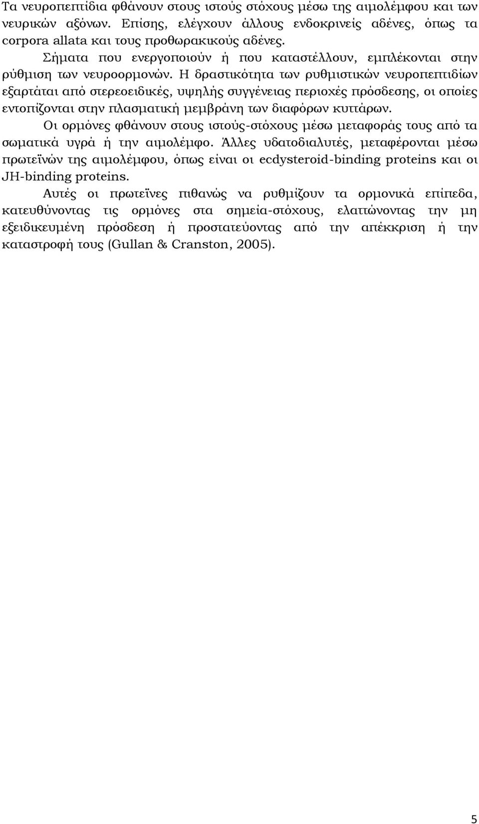 Η δραστικότητα των ρυθμιστικών νευροπεπτιδίων εξαρτάται από στερεοειδικές, υψηλής συγγένειας περιοχές πρόσδεσης, οι οποίες εντοπίζονται στην πλασματική μεμβράνη των διαφόρων κυττάρων.