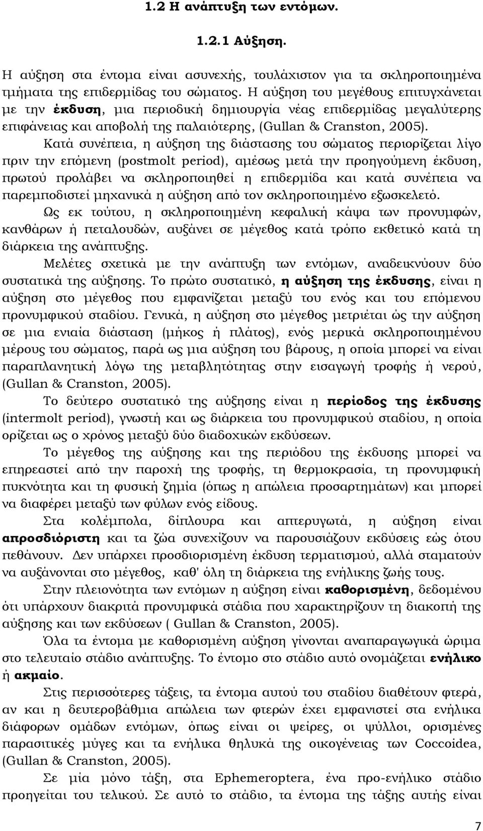 Κατά συνέπεια, η αύξηση της διάστασης του σώματος περιορίζεται λίγο πριν την επόμενη (postmolt period), αμέσως μετά την προηγούμενη έκδυση, πρωτού προλάβει να σκληροποιηθεί η επιδερμίδα και κατά