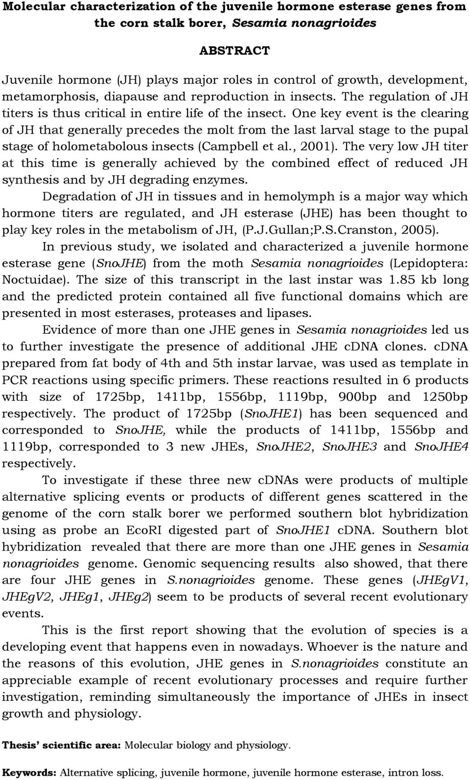 One key event is the clearing of JH that generally precedes the molt from the last larval stage to the pupal stage of holometabolous insects (Campbell et al., 2001).